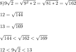 8)9\sqrt{2}=\sqrt{9^{2}*2 }=\sqrt{81*2}=\sqrt{162} \\\\12=\sqrt{144}\\\\13=\sqrt{169} \\\\\sqrt{144}