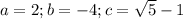 a=2;b=-4;c=\sqrt{5} -1