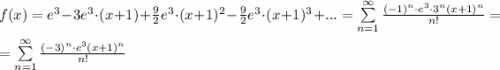 \\ \\ f(x)=e^3-3e^3\cdot (x+1) +\frac{9}{2}e^3\cdot (x+1)^2 -\frac{9}{2}e^3\cdot (x+1)^3+...=\sum\limits^\infty_{n=1}\frac{(-1)^n\cdot e^3\cdot 3^n (x+1)^n}{n!}=\\ \\ = \sum\limits^\infty_{n=1}\frac{(-3)^n\cdot e^3 (x+1)^n}{n!}