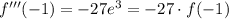 f'''(-1)=-27e^3=-27\cdot f(-1)