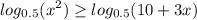 \displaystyle\\log_{0.5}(x^2)\geq log_{0.5}(10+3x)\\