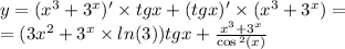 y = ( {x}^{3} + {3}^{x} )' \times tgx + (tgx) '\times ( {x}^{3} + {3}^{ x} ) = \\ = (3 {x}^{2} + {3}^{x} \times ln(3) )tgx + \frac{ {x}^{3} + {3}^{x} }{ \cos {}^{2} (x) }