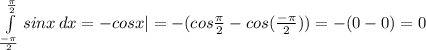 \int\limits^\frac{\pi }{2} _\frac{-\pi }{2} {sinx} \, dx = -cosx |=-(cos\frac{\pi }{2} -cos(\frac{-\pi }{2} ) ) =-(0-0)=0