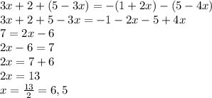 3x+2+(5-3x)= -(1+2x)-(5-4x)\\3x+2+5-3x=-1-2x-5+4x\\7=2x-6\\2x-6=7\\2x=7+6\\2x=13\\x=\frac{13}{2} =6,5