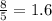 \frac{8}{5} = 1.6