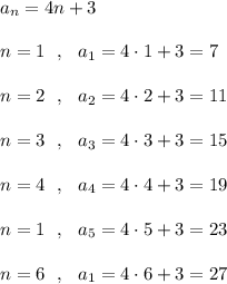 a_{n}=4n+3\\\\n=1\ \ ,\ \ a_1=4\cdot 1+3=7\\\\n=2\ \ ,\ \ a_2=4\cdot 2+3=11\\\\n=3\ \ ,\ \ a_3=4\cdot 3+3=15\\\\n=4\ \ ,\ \ a_4=4\cdot 4+3=19\\\\n=1\ \ ,\ \ a_5=4\cdot 5+3=23\\\\n=6\ \ ,\ \ a_1=4\cdot 6+3=27