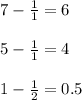 7 - \frac{1}{1} =6 \\ \\ 5 - \frac{1}{1} = 4 \\ \\ 1 - \frac{1}{2} = 0.5