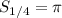 S_{1/4}=\pi