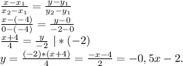 \frac{x-x_1}{x_2-x_1}=\frac{y-y_1}{y_2-y_1} \\\frac{x-(-4)}{0-(-4)}=\frac{y-0}{-2-0} \\\frac{x+4}{4}=\frac{y}{-2}\ |*(-2)\\ y=\frac{(-2)*(x+4)}{4}=\frac{-x-4}{2}=-0,5x-2.