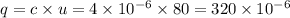 q = c \times u = 4 \times 10 {}^{ - 6} \times 80 = 320 \times 10 {}^{ - 6}