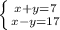 \left \{ {{x+y=7} \atop {x-y=17}} \right.