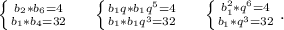 \left \{ {{b_2*b_6=4} \atop {b_1*b_4=32}} \right. \ \ \ \ \left \{ {{b_1q*b_1q^5=4} \atop {b_1*b_1q^3=32}} \right.\ \ \ \ \left \{ {{b_1^2*q^6=4} \atop {b_1*q^3=32}} \right. .