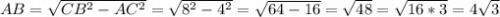 AB=\sqrt{CB^2-AC^2} =\sqrt{8^2-4^2 }=\sqrt{64-16} =\sqrt{48}=\sqrt{16*3}=4\sqrt{3}