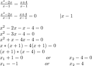 \frac{x^2-2x}{x-1} =\frac{x+4}{x-1} \\\\\frac{x^2-2x}{x-1} -\frac{x+4}{x-1} =0 \ \ \ \ \ \ \ \ \ \ \ \ \ \ |x-1\\\\x^2-2x-x-4=0\\x^2-3x-4=0\\x^2+x-4x-4=0\\x*(x+1)-4(x+1)=0\\(x+1)*(x-4)=0\\x_1+1=0 \ \ \ \ \ \ \ \ \ \ \ \ \ \ or \ \ \ \ \ \ \ \ \ \ \ x_2-4=0\\x_1=-1 \ \ \ \ \ \ \ \ \ \ \ \ \ \ \ \ or \ \ \ \ \ \ \ \ \ \ \ \ x_2=4