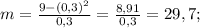 m = \frac{9 - (0,3)^{2} }{0,3} = \frac{8,91}{0,3} = 29,7;