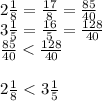 2\frac{1}{8} =\frac{17}{8}=\frac{85}{40}\\ 3\frac{1}{5} =\frac{16}{5}=\frac{128}{40}\\\frac{85}{40}