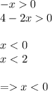 - x 0 \\ 4 - 2x 0 \\ \\ x < 0 \\ x < 2 \\ \\ = x < 0