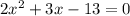 2x^{2} +3x-13=0