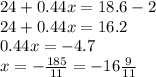 24 + 0.44x = 18.6 - 2\\ 24 + 0.44x = 16.2 \\ 0.44x = - 4.7 \\ x = - \frac{185}{11} = - 16 \frac{9}{11}