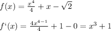 f(x) = \frac{x^4}{4} + x - \sqrt{2}\\\\f`(x) = \frac{4x^{4-1}}{4} + 1 - 0 = x^3 + 1