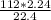 \frac{112*2.24}{22.4}