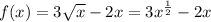 f(x) = 3 \sqrt{x} - 2x = 3 {x}^{ \frac{1}{2} } - 2x