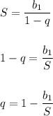 S=\dfrac{b_1}{1-q}\\\\\\1-q=\dfrac{b_1}{S}\\\\\\q=1-\dfrac{b_1}{S} \\