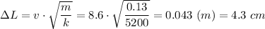 \Delta L = v\cdot \sqrt{\dfrac{m}{k} } = 8.6\cdot \sqrt{\dfrac{0.13}{5200} } =0.043 ~(m) = 4.3~cm