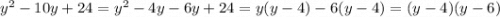 {y}^{2} - 10y + 24 = {y}^{2} - 4y - 6y + 24 = y(y - 4) - 6(y - 4) = (y - 4)(y - 6) \\