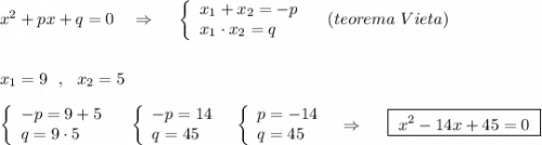 x^2+px+q=0\ \ \ \Rightarrow \ \ \ \ \left\{\begin{array}{l}x_1+x_2=-p\\x_1\cdot x_2=q\end{array}\right\ \ \ (teorema\ Vieta)\\\\\\x_1=9\ \ ,\ \ x_2=5\\\\\left\{\begin{array}{l}-p=9+5\\q=9\cdot 5\end{array}\right\ \ \ \left\{\begin{array}{l}-p=14\\q=45\end{array}\right\ \ \left\{\begin{array}{l}p=-14\\q=45\end{array}\right\ \ \Rightarrow \ \ \ \ \boxed{\ x^2-14x+45=0\ }