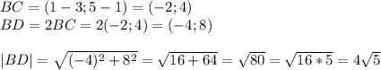 BC=(1-3; 5-1)=(-2; 4)\\BD=2BC=2(-2; 4)=(-4;8)\\\\|BD|=\sqrt{(-4)^{2} +8^{2} } =\sqrt{16+64} =\sqrt{80} =\sqrt{16*5} =4\sqrt{5}