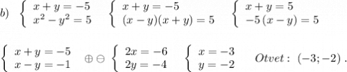 b)\ \ \left\{\begin{array}{l}x+y=-5\\x^2-y^2=5\end{array}\right\ \ \left\{\begin{array}{l}x+y=-5\\(x-y)(x+y)=5\end{array}\right\ \ \left\{\begin{array}{l}x+y=5\\-5\, (x-y)=5\end{array}\right\\\\\\\left\{\begin{array}{l}x+y=-5\\x-y=-1\end{array}\right\ \oplus \ominus \ \left\{\begin{array}{l}2x=-6\\2y=-4\end{array}\right\ \ \left\{\begin{array}{l}x=-3\\y=-2\end{array}\right\ \ \ Otvet:\ (-3;-2)\ .