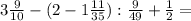 3\frac{9}{10} - (2-1\frac{11}{35} ):\frac{9}{49} +\frac{1}{2} =