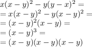 x(x - y)^2- y(y - x)^2 =\\=x(x - y)^2- y(x - y)^2=\\=(x - y)^2(x- y)=\\=(x - y)^3=\\=(x-y)(x-y)(x-y)