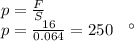 p = \frac{F}{S} \\ p = \frac{16}{0.064} = 250 \text{ \: Па}