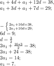 a_{1} +4d+a_{1}+12d=38,\\a_{1} +3d+a_{1}+7d=29;\\\\\\-\left \{ {2a_{1} +16d=38,} \atop {2a_{1} +10d=29;}} \right. \\6d=9;\\d=\frac{3}{2}\\ 2a_{1} +\frac{16*3}{2} =38;\\2a_{1} +24=38;\\2a_{1}=14;\\a_{1}=7.