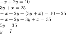 - x + 2y = 10 \\ 3y + x = 25 \\ - x + 2y + (3y + x) = 10 + 25 \\ - x + 2y + 3y + x = 35 \\ 5y = 35 \\ y = 7