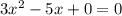 3x^2-5x+0 = 0