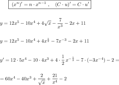 {}\ \ \ \ \ \boxed{\ (x^{n})'=n\cdot x^{n-1}\ ,\ \ \ (C\cdot u)'=C\cdot u'}\\\\\\y=12x^5-10x^4+4\sqrt{x}-\dfrac{7}{x^3}-2x+11\\\\\\y=12x^5-10x^4+4x^{\frac{1}{2}}-7x^{-3}-2x+11\\\\\\y'=12\cdot 5x^4-10\cdot 4x^3+4\cdot \dfrac{1}{2}\, x^{-\frac{1}{2}}-7\cdot (-3x^{-4})-2=\\\\\\=60x^4-40x^3+\dfrac{2}{\sqrt{x}}+\dfrac{21}{x^4}-2