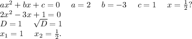 ax^2+bx+c=0\ \ \ \ a=2\ \ \ \ b=-3\ \ \ \ c=1\ \ \ \ x=\frac{1}{2}?\\2x^2-3x+1=0\\D=1\ \ \ \ \sqrt{D}=1\\x_1=1\ \ \ \ x_2=\frac{1}{2}.