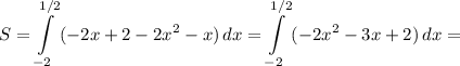 \displaystyle S=\int\limits^{1/2}_{-2} {(-2x+2-2x^2-x)} \, dx =\int\limits^{1/2}_{-2} {(-2x^2-3x+2)} \, dx =