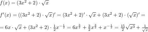 f(x)=(3x^2+2)\cdot \sqrt{x} \\ \\ f'(x)=((3x^2+2)\cdot \sqrt{x})'=(3x^2+2)'\cdot \sqrt{x}+(3x^2+2)\cdot (\sqrt{x})'=\\ \\ =6x\cdot \sqrt{x}+(3x^2+2)\cdot \frac{1}{2}x^{-\frac{1}{2}}=6x^\frac{3}{2}+\frac{3}{2}x^\frac{3}{2}+x^{-\frac{1}{2}}=\frac{15}{2}\sqrt{x^3} +\frac{1}{\sqrt{x}}