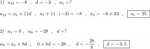 1)\ \ a_{12}=-8\ \ ,\ \ d=-3\ \ ,\ \ a_1=?\\\\a_{12}=a_1+11d\ \ ,\ \ a_1+11\cdot (-3)=-8\ \ ,\ \ a_1=-8+33\ \ ,\ \ \boxed{\ a_1=25\ }\\\\\\2)\ \ a_1=0\ ,\ \ a_9=-28\ \ ,\ \ d=?\\\\a_9=a_1+8d\ \ ,\ \ \ 0+8d=-28\ \ ,\ \ \ d=-\dfrac{28}{8}\ \ ,\ \ \boxed{\ d=-3,5\ }