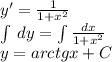 y' = \frac{1}{1 + {x}^{2} } \\ \int\limits \: dy = \int\limits \frac{dx}{1 + {x}^{2} } \\ y = arctgx + C