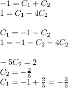 - 1 = C_1 + C_2 \\ 1 = C_1 - 4C_2 \\ \\ C_1 = - 1 - C_2 \\ 1 = - 1 - C_2 - 4C_2 \\ \\ - 5C_2 = 2 \\ C_2 = - \frac{2}{5} \\ C_1 = - 1 + \frac{2}{5} = - \frac{3}{5}