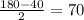 \frac{180-40}{2} =70