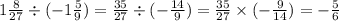 1 \frac{8}{27} \div ( - 1 \frac{5}{9} ) = \frac{35}{27} \div ( - \frac{14}{9} ) = \frac{35}{27} \times ( - \frac{9}{14} ) = - \frac{5}{6} \\