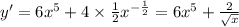 y' = 6 {x}^{5} + 4 \times \frac{1}{2} {x}^{ - \frac{1}{2} } = 6 {x}^{5} + \frac{2}{ \sqrt{x} } \\