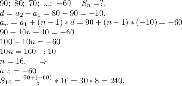 90;\ 80;\ 70;\ ...;\ -60\ \ \ \ S_n=?.\\d=a_2-a_1=80-90=-10.\\a_n=a_1+(n-1)*d=90+(n-1)*(-10)=-60\\90-10n+10=-60\\100-10n=-60\\10n=160\ |:10\\n=16.\ \ \ \ \Rightarrow\ \ \ \ \\a_{16}=-60\\S_{16}=\frac{90+(-60)}{2}*16=30*8=240.