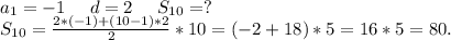 a_1=-1\ \ \ \ d=2\ \ \ \ S_{10}=?\\S_{10}=\frac{2*(-1)+(10-1)*2}{2} *10=(-2+18)*5=16*5=80.